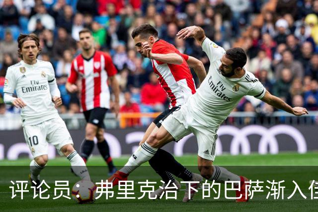 评论员：弗里克治下的巴萨渐入佳境，无论谁上场球队都运转自如